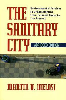 The Sanitary City: Environmental Services in Urban America from Colonial Times to the Present (Pittsburgh Hist Urban Environ) - Book  of the History of the Urban Environment