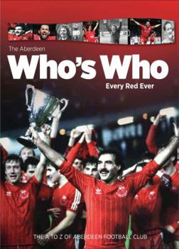 Hardcover The Aberdeen Who's Who: Every Red Ever: The A to Z of Aberdeen Football Club Book