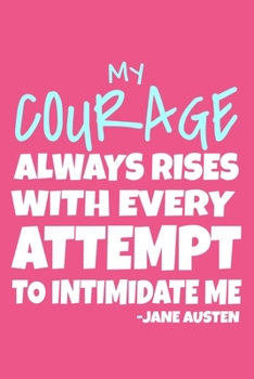 My Courage Always Rises With Every Attempt To Intimidate Me - Jane Austen: Blank Lined Notebook Journal: Jane Austen Fans Book Lovers Librarian ... Pages | Plain White Paper | Soft Cover Book