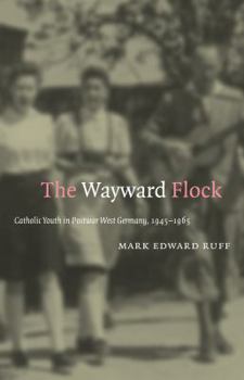 Paperback The Wayward Flock: Catholic Youth in Postwar West Germany, 1945-1965 Book