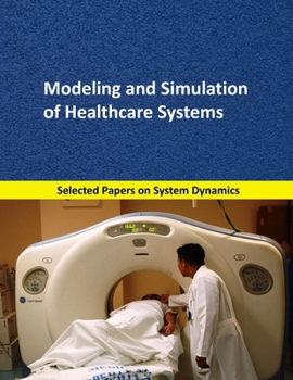 Paperback Modeling and Simulation of Healthcare Systems: Selected papers on System Dynamics. A book written by experts for beginners Book