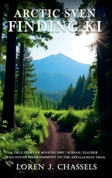 ARCTIC SVEN FINDING KI: A True Story of a Young EMT/School Teacher Who Found Inner Harmony on the Appalachian Trail