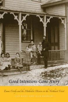 Paperback Good Intentions Gone Awry: Emma Crosby and the Methodist Mission on the Northwest Coast Book