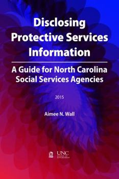 Paperback Disclosing Protective Services Information: A Guide for North Carolina Social Services Agencies Book
