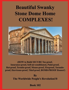 Paperback Beautiful Swanky Stone Dome Home COMPLEXES!: (HOW to Build SECURE Tax-proof, Insurance-proof, Self-air-conditioned, Paint-proof, Rot-proof, Termite-pr Book