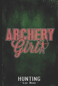Hunting Log Book Journal for Hunter: Archery Girl Bow Hunting - Hunters Track Record of Species, Location, Gear - Shooting Seasons Dates