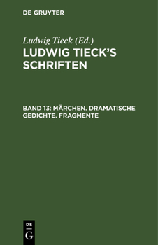 M�rchen. Dramatische Gedichte. Fragmente: Aus: [schriften] Ludwig Tieck's Schriften, Bd. 13