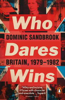 Who Dares Wins: Britain, 1979-1982 - Book #5 of the Dominic Sandbrook’s History of Britain