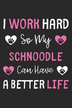 I Work Hard So My Schnoodle Can Have A Better Life: Lined Journal, 120 Pages, 6 x 9, Schnoodle Dog Gift Idea, Black Matte Finish (I Work Hard So My Schnoodle Can Have A Better Life Journal)