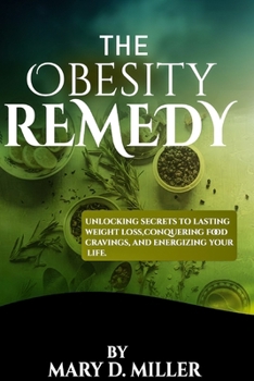 Paperback The Obesity Remedy: Unlocking Secrets to lasting weight loss, conquering food cravings, and energizing your life. Book