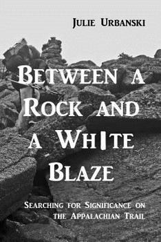 Paperback Between a Rock and a White Blaze: Searching for Significance on the Appalachian Trail Book