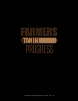 Farmers Tan In Progress: Composition Notebook: Wide Ruled