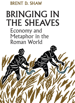 Paperback Bringing in the Sheaves: Economy and Metaphor in the Roman World Book