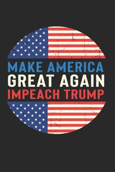 Make America Great Again Impeach Trump Notebook - Impeach Trump Journal Planner Anti-Trump: Impeachment Funny Organizer For Men Women Dot Grid