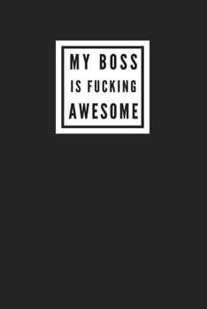 My Boss Is Fucking Awesome: Blank Lined Journal Notebook, Size 6x9, Gift Idea for Boss, Coworker, Friends, Office, Gift Ideas  for Men, Man, Woman, Lady, Secret Santa, New Year, Christmas, Birthday
