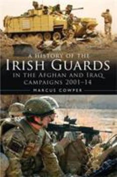 Hardcover A History of the Irish Guards in the Afghan and Iraq Campaigns 2001-2014 Book