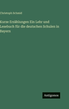 Hardcover Kurze Erzählungen Ein Lehr und Lesebuch für die deutschen Schulen in Bayern [German] Book