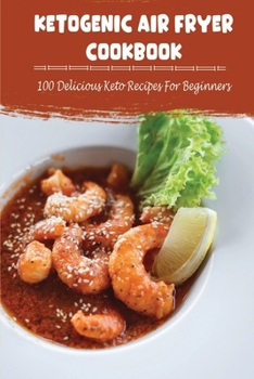 Paperback Ketogenic Air Fryer Cookbook: 100 Delicious Keto Recipes For Beginners Book