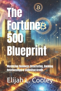 Paperback The Fortune 500 Blueprint: Mastering Business Structuring, Banking Relationships & Unlimited Credit Book