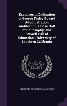 Hardcover Exercises in Dedication of George Finley Bovard Administration Auditorium, Hoose Hall of Philosophy, and Stowell Hall of Education, University of Sout Book