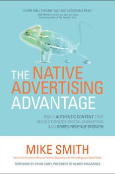 Hardcover The Native Advertising Advantage: Build Authentic Content That Revolutionizes Digital Marketing and Drives Revenue Growth Book