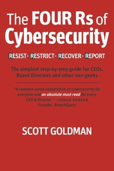 Paperback The Four RS of Cybersecurity Resist. Restrict. Recover. Report.: The Simplest Step-By-Step Guide for Ceos, Board Directors & Other Non-Geeks Book