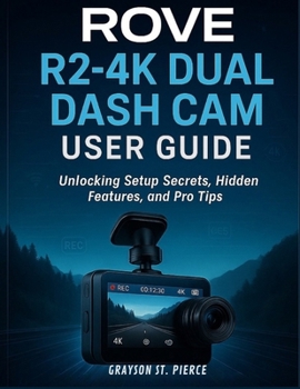 ROVE R2-4K DUAL DASH CAM USER GUIDE: Unlocking Setup Secrets, Hidden Features, and Pro Tips