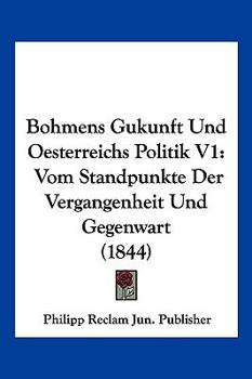 Paperback Bohmens Gukunft Und Oesterreichs Politik V1: Vom Standpunkte Der Vergangenheit Und Gegenwart (1844) [German] Book