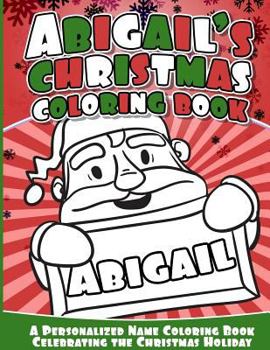 Paperback Abigail's Christmas Coloring Book: A Personalized Name Coloring Book Celebrating the Christmas Holiday Book