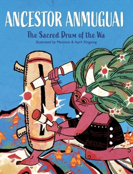 Ancestor Anmuguai: The Sacred Drum of the Wa