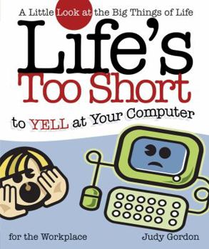 Paperback Life's Too Short to Yell at Your Computer: A Little Look at the Big Things in Life Book