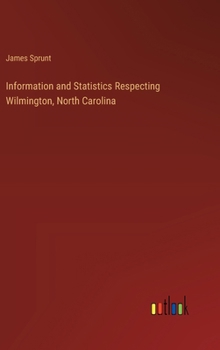 Hardcover Information and Statistics Respecting Wilmington, North Carolina Book