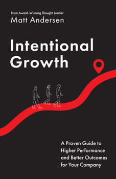 Hardcover Intentional Growth: A Proven Guide to Higher Performance and Better Outcomes for Your Company Book
