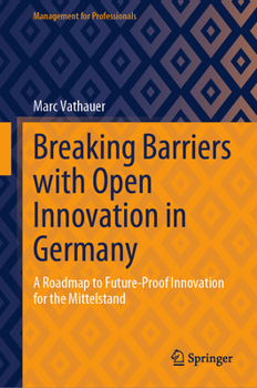 Hardcover Breaking Barriers with Open Innovation in Germany: A Roadmap to Future-Proof Innovation for the Mittelstand Book
