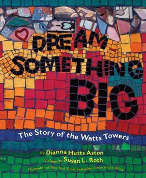 Hardcover Dream Something Big: The Story of the Watts Towers Book
