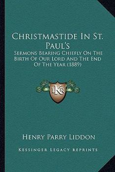 Paperback Christmastide In St. Paul's: Sermons Bearing Chiefly On The Birth Of Our Lord And The End Of The Year (1889) Book