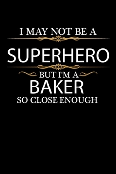 I May not be a Superhero but I'm a Baker so close enough Graduation Journal 6 x 9 120 pages Graduate notebook: Funny Careers Graduation Notebook