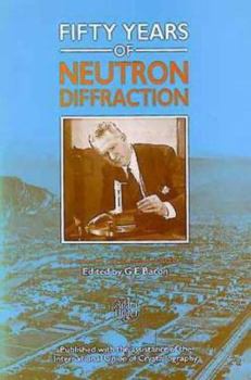 Hardcover Fifty Years of Neutron Diffraction, the Advent of Neutron Scattering Book