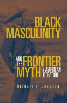 Hardcover Black Masculinity and the Frontier Myth in American Literature Book