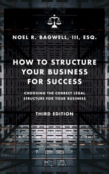 Hardcover How to Structure Your Business for Success: Choosing the Correct Legal Structure for Your Business Book
