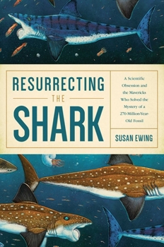 Hardcover Resurrecting the Shark: A Scientific Obsession and the Mavericks Who Solved the Mystery of a 270-Million-Year-Old Fossil Book