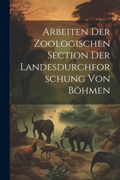 Paperback Arbeiten Der Zoologischen Section Der Landesdurchforschung Von Böhmen [German] Book