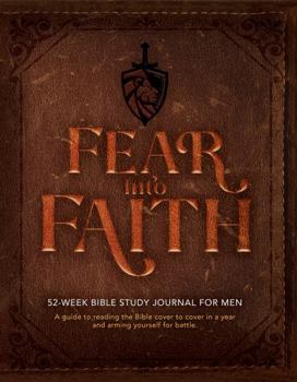 Paperback Fear into Faith: 52-Week Bible Study Journal for Men: A Guide to Reading the Bible Cover to Cover in a Year and Arming Yourself for Battle Book