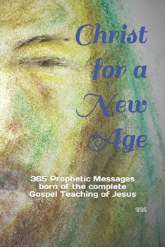 Paperback Christ for a New Age: 365 Prophetic Messages born of the complete Gospel Teaching of Jesus Book