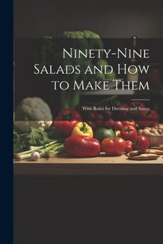 Paperback Ninety-nine Salads and how to Make Them: With Rules for Dressing and Sauce Book