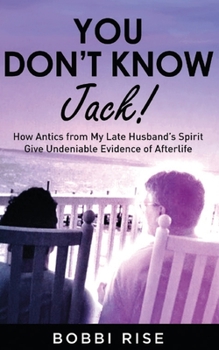 Paperback You Don't Know Jack!: How Antics from My Late Husband's Spirit Give Undeniable Evidence of Afterlife Book