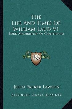 Paperback The Life And Times Of William Laud V1: Lord Archbishop Of Canterbury Book