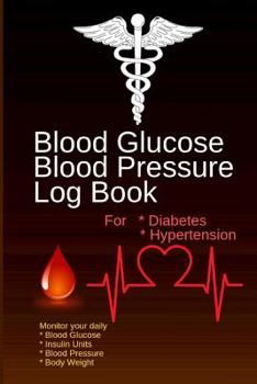 Paperback Blood Glucose Blood Pressure Log Book: For Diabetes and Hypertension, Monitor Your Daily BLOOD GLUCOSE INSULIN UNITS BLOOD PRESSURE MEDICINES BODY WEI Book