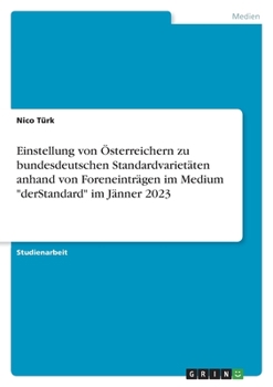 Einstellung von Österreichern zu bundesdeutschen Standardvarietäten anhand von Foreneinträgen im Medium "derStandard" im Jänner 2023 (German Edition)