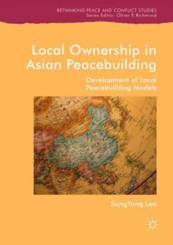 Hardcover Local Ownership in Asian Peacebuilding: Development of Local Peacebuilding Models Book